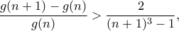 \dfrac{g(n+1)-g(n)}{g(n)}>\dfrac{2}{(n+1)^3-1}, \dfrac{g(n+1)-g(n)}{g(n)}>\dfrac{2}{(n+1)^3-1},