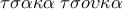 \tau \sigma \alpha \kappa \alpha \;\tau \sigma o\upsilon \kappa \alpha