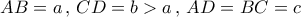 AB = a\,,\,CD = b > a\,,\,AD = BC = c