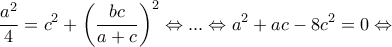 \displaystyle \frac{{{a^2}}}{4} = {c^2} + {\left( {\frac{{bc}}{{a + c}}} \right)^2} \Leftrightarrow ... \Leftrightarrow {a^2} + ac - 8{c^2} = 0 \Leftrightarrow 