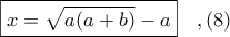 \boxed{x = \sqrt{a(a + b)} - a}\ \ \ ,(8)