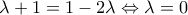 \lambda + 1 = 1 -2\lambda \Leftrightarrow \lambda = 0