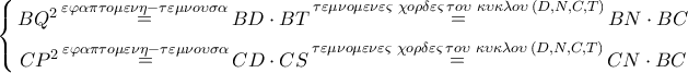\left\{ \begin{gathered}
B{Q^2}\mathop = \limits^{\varepsilon \varphi \alpha \pi \tau o\mu \varepsilon \nu \eta - \tau \varepsilon \mu \nu o\upsilon \sigma \alpha } BD \cdot BT\mathop = \limits^{\tau \varepsilon \mu \nu o\mu \varepsilon \nu \varepsilon \varsigma \,\,\chi o\rho \delta \varepsilon \varsigma \,\tau o\upsilon \,\,\kappa \upsilon \kappa \lambda o\upsilon \,\left( {D,N,C,T} \right)} BN \cdot BC \\
C{P^2}\mathop = \limits^{\varepsilon \varphi \alpha \pi \tau o\mu \varepsilon \nu \eta - \tau \varepsilon \mu \nu o\upsilon \sigma \alpha } CD \cdot CS\mathop = \limits^{\tau \varepsilon \mu \nu o\mu \varepsilon \nu \varepsilon \varsigma \,\,\chi o\rho \delta \varepsilon \varsigma \,\tau o\upsilon \,\,\kappa \upsilon \kappa \lambda o\upsilon \,\left( {D,N,C,T} \right)} CN \cdot BC \\
\end{gathered} \right. \left\{ \begin{gathered}
B{Q^2}\mathop = \limits^{\varepsilon \varphi \alpha \pi \tau o\mu \varepsilon \nu \eta - \tau \varepsilon \mu \nu o\upsilon \sigma \alpha } BD \cdot BT\mathop = \limits^{\tau \varepsilon \mu \nu o\mu \varepsilon \nu \varepsilon \varsigma \,\,\chi o\rho \delta \varepsilon \varsigma \,\tau o\upsilon \,\,\kappa \upsilon \kappa \lambda o\upsilon \,\left( {D,N,C,T} \right)} BN \cdot BC \\
C{P^2}\mathop = \limits^{\varepsilon \varphi \alpha \pi \tau o\mu \varepsilon \nu \eta - \tau \varepsilon \mu \nu o\upsilon \sigma \alpha } CD \cdot CS\mathop = \limits^{\tau \varepsilon \mu \nu o\mu \varepsilon \nu \varepsilon \varsigma \,\,\chi o\rho \delta \varepsilon \varsigma \,\tau o\upsilon \,\,\kappa \upsilon \kappa \lambda o\upsilon \,\left( {D,N,C,T} \right)} CN \cdot BC \\
\end{gathered} \right.