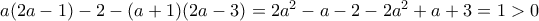a(2a - 1) - 2 - (a + 1)(2a - 3) = 2a^2 - a - 2 - 2a^2 + a + 3 = 1 > 0 a(2a - 1) - 2 - (a + 1)(2a - 3) = 2a^2 - a - 2 - 2a^2 + a + 3 = 1 > 0