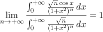 \displaystyle{\lim_{n\to+\infty}\frac{\int_{0}^{+\infty}\frac{\sqrt{n}\cos x}{(1+x^{2})^{n}}\,dx}{\int_{0}^{+\infty}\frac{\sqrt{n}}{(1+x^{2})^{n}}\,dx}=1}