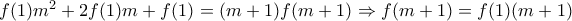 f(1)m^2+2f(1)m+f(1)=(m+1)f(m+1)\Rightarrow f(m+1)=f(1)(m+1)