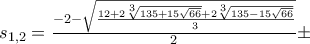 s_{1,2}=\frac{-2-\sqrt{\frac{12+2\sqrt[3]{135+15\sqrt{66}}+2\sqrt[3]{135-15\sqrt{66}}}{3}}}{2}\pm