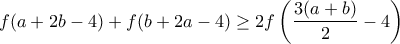 f(a+2b-4)+f(b+2a-4)\geq 2f\left (\dfrac {3(a+b)}{2}-4 \right) f(a+2b-4)+f(b+2a-4)\geq 2f\left (\dfrac {3(a+b)}{2}-4 \right)