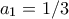 a_1=1/3