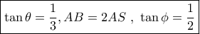 \boxed{\tan \theta = \frac{1}{3},AB = 2AS\,\,,\,\,\tan \phi = \frac{1}{2}} \boxed{\tan \theta = \frac{1}{3},AB = 2AS\,\,,\,\,\tan \phi = \frac{1}{2}}