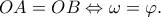 \displaystyle OA = OB \Leftrightarrow \omega = \varphi . \displaystyle OA = OB \Leftrightarrow \omega = \varphi .