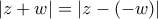 \left|z+w \right|=\left|z-(-w) \right|