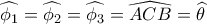 \widehat {{\phi _1}} = \widehat {{\phi _2}} = \widehat {{\phi _3}} = \widehat {ACB} = \widehat \theta \widehat {{\phi _1}} = \widehat {{\phi _2}} = \widehat {{\phi _3}} = \widehat {ACB} = \widehat \theta