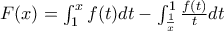 \dislpaystyle{ F(x) = \int_{1}^{x} f(t)dt - \int_{\frac{1}{x}}^{1} \frac{f(t)}{t} dt}