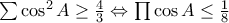 \sum{\cos ^{2}A}\geq \frac{4}{3}\Leftrightarrow \prod{\cos A}\leq \frac{1}{8}