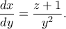 \displaystyle{ \frac{dx}{dy} = \frac{z+1}{y^2}.}