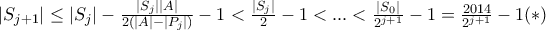 |S_{j+1}| \leq |S_j| - \frac{|S_j||A|}{2(|A|-|P_j|)} - 1 < \frac{|S_j|}{2} - 1 < ... < \frac{|S_0|}{2^{j+1}} - 1 = \frac{2014}{2^{j+1}} - 1  (*)