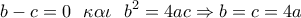 \displaystyle{
b - c = 0\,\,\,\,\kappa \alpha \iota \,\,\,\,b^2 = 4ac \Rightarrow b = c = 4a} \displaystyle{
b - c = 0\,\,\,\,\kappa \alpha \iota \,\,\,\,b^2 = 4ac \Rightarrow b = c = 4a}