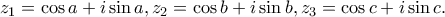 z_1=\cos a+i\sin a, z_2=\cos b+i\sin b, z_3=\cos c+i\sin c. z_1=\cos a+i\sin a, z_2=\cos b+i\sin b, z_3=\cos c+i\sin c.