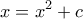 \displaystyle{x=x^2+c}