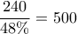  \displaystyle \frac{240}{48\%}=500