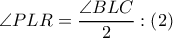 \displaystyle{\angle PLR = \dfrac{{\angle BLC}}{2}:\left( 2 \right)}