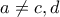 a\neq c,d