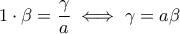 1\cdot\beta=\dfrac{\gamma}{a}\iff \gamma=a\beta
