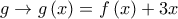 \displaystyle{ 
g \to g\left( x \right) = f\left( x \right) + 3x 
}
