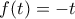 f(t) = -t
