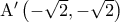 \mathrm{A}' \left( -\sqrt{2}, -\sqrt{2} \right)