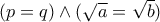 (p=q)\wedge (\sqrt a = \sqrt b )