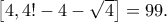 \left[4,4! -4 - \sqrt{4} \right] = 99.