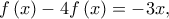 \displaystyle{f\left( x \right) - 4f\left( x \right) =  - 3x,}