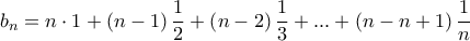 \displaystyle{{{b}_{n}}=n\cdot 1+\left( n-1 \right)\frac{1}{2}+\left( n-2 \right)\frac{1}{3}+...+\left( n-n+1 \right)\frac{1}{n}}