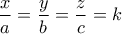 \displaystyle{\frac{x}{a}=\frac{y}{b}=\frac{z}{c}=k}