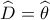 \widehat {{D_{}}} = \widehat {{\theta _{}}}