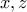 \displaystyle{x , z}
