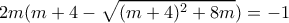 \displaystyle{2m(m+4-\sqrt{(m+4)^2+8m})=-1}