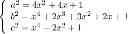 \left\{ \begin{array}{l} 
 a^2  = 4x^2  + 4x + 1 \\  
 b^2  = x^4  + 2x^3  + 3x^2  + 2x + 1 \\  
 c^2  = x^4  - 2x^2  + 1 \\  
 \end{array} \right.