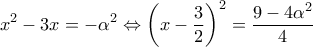 \displaystyle{x^2-3x=-\alpha^2\Leftrightarrow \left(x-\frac{3}{2}\right)^2=\frac{9-4\alpha^2}{4}}