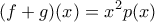 \displaystyle{(f+g)(x)=x^2p(x)}