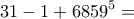 \displaystyle{31 -1 + 6859^5 =}