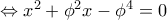 \Leftrightarrow x^2+\phi^2x-\phi^4=0