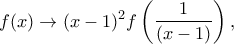 \displaystyle f(x) \to (x-1)^2f\left(\frac{1}{(x-1)}\right),