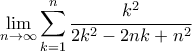 \displaystyle \lim_{n\rightarrow \infty }\sum_{k=1}^{n}\frac{k^{2}}{2k^{2}-2nk+n^{2}} \displaystyle \lim_{n\rightarrow \infty }\sum_{k=1}^{n}\frac{k^{2}}{2k^{2}-2nk+n^{2}}