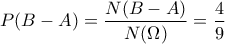 \displaystyle{P(B-A)=\frac{N(B-A)}{N(\Omega)}=\frac{4}{9}}