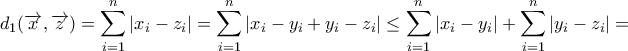 d_1({\overrightarrow{x},\overrightarrow{z}})=\displaystyle\mathop{\sum}\limits_{i=1}^{n}|{x_i-z_i}|=\mathop{\sum}\limits_{i=1}^{n}|{x_i-y_i+y_i-z_i}|\leq\mathop{\sum}\limits_{i=1}^{n}|{x_i-y_i}|+\mathop{\sum}\limits_{i=1}^{n}|{y_i-z_i}|= d_1({\overrightarrow{x},\overrightarrow{z}})=\displaystyle\mathop{\sum}\limits_{i=1}^{n}|{x_i-z_i}|=\mathop{\sum}\limits_{i=1}^{n}|{x_i-y_i+y_i-z_i}|\leq\mathop{\sum}\limits_{i=1}^{n}|{x_i-y_i}|+\mathop{\sum}\limits_{i=1}^{n}|{y_i-z_i}|=