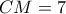 CM=7