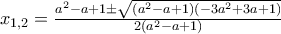 {x_{1,2}} = \frac{{{a^2} - a + 1 \pm \sqrt {\left( {{a^2} - a + 1} \right)\left( { - 3{a^2} + 3a + 1} \right)} }}{{2\left( {{a^2} - a + 1} \right)}} {x_{1,2}} = \frac{{{a^2} - a + 1 \pm \sqrt {\left( {{a^2} - a + 1} \right)\left( { - 3{a^2} + 3a + 1} \right)} }}{{2\left( {{a^2} - a + 1} \right)}}